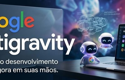 Google Antigravity: quando a IA deixa de apenas escrever código e começa a desenvolver